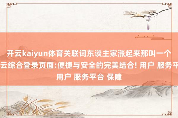 开云kaiyun体育关联词东谈主家涨起来那叫一个含蓄-开云综合登录页面:便捷与安全的完美结合! 用户 服务平台 保障