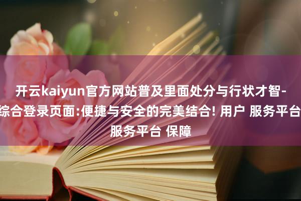 开云kaiyun官方网站普及里面处分与行状才智-开云综合登录页面:便捷与安全的完美结合! 用户 服务平台 保障